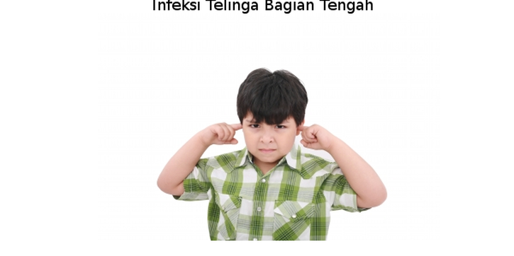 Info Lengkap Seputar Otitis Media pada Anak
